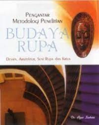 Pengantar Metodologi Penelitian Budaya Rupa : Desain, Arsitektur, Seni Rupa dan Kriya