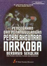 Pencegahan dan Penanggulangan Penyalahgunaan Narkoba Berbasis Sekolah : Buku Panduan Untuk Guru, Konselor dan Administrasi