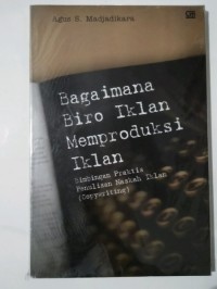 Bagaimana Biro Iklan Memproduksi Iklan : Bimbingan Praktis Penulisan Naskah Iklan (Copywriting)