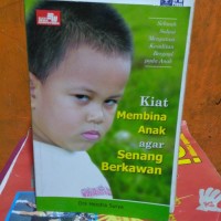 Kiat Membina Anak Agar Senang Berkawan : Sebuah Solusi Mengatasi Kesulitan Bergaul Pada Anak