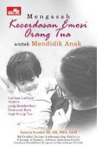 Mengasah Kecerdasan Emosi Orang Tua Untuk Mendidik Anak : Latihan-Latihan Praktis Yang Memberikan Wawasan Baru Bagi Orang Tua
