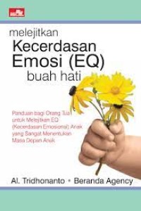 Melejitkan Kecerdasan Emosi (EQ) Buah Hati : Panduan Bagi Orang Tua Untuk Melejitkan EQ (Kecerdasan Emosional) Anak Yang Sangat Menentukan Masa Depan Anak