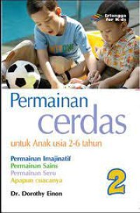 Permainan Cerdas Untuk Anak Usia 2-6 Tahun : Permainan Imajinatif, Permainan Sains, Permainan Seru Apapun Cuacanya