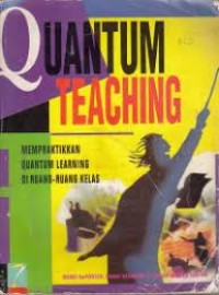 Quantum Teaching : Mempraktikkan Quantum Learning di Ruang-Ruang Kelas = Quantum Teaching : Orchestrating Student Succes