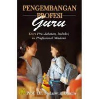 Pengembangan Profesi Guru : Dari Pra-Jabatan, Induksi, ke Profesional Madani
