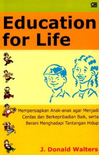 Education for Life : Mempersiapkan Anak-Anak Agar Menjadi Manusia Cerdas dan Berkepribadian Baik Serta Berani Menghadapi Tantangan Hidup