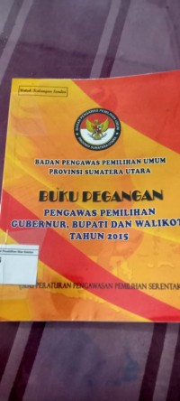 Buku Pegangan Pengawas Pemilihan Gubernur, Bupati dan Walikota : Seri Peraturan Pengawas Pemilihan