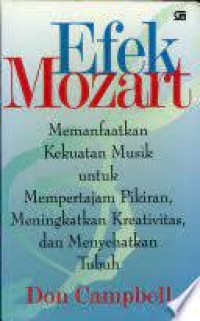 Efek Mozart Memanfaatkan Kekuatan Musik Untuk Mempertajam Pikiran, Meningkatkan Kreativitas, dan Menyehatkan Tubuh = The Mozart Effect Tapping the Power of Music to Heal the Body, Strengthen the Mind, and Unlock the Creative Spirit