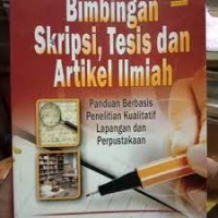 Bimbingan Skripsi, Tesis dan Artikel Ilmiah : Panduan Berbasis Penelitian Kualitatif Lapangan dan Perpustakaan
