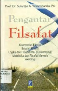 Pengantar Filsafat : SistematikaFilsafat, Sejarah Filsafat, Logika dan Filsafat Ilmu (Epistemologi), Metafisika dan Filsafat Manusia, Aksiologi