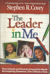 The Leader in Me : Kisah Sukses Sekolah dan Pendidik Menggali Potensi Terbesar Setiap Anak