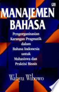 Manajemen Bahasa : Pengorganisasian Karangan Pragmatik Dalam Bahasa Indonesia Untuk Mahasiswa dan Praktisi Bisnis