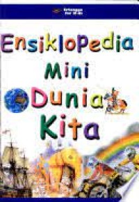 Ensiklopedia Mini Dunia Kita = The Little Encyclopedia of the Our World