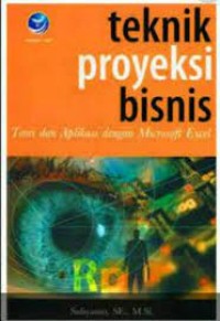 Teknik Proyeksi Bisnis : Teori dan Aplikasi Dengan Microsoft Excel