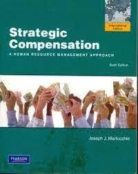 Strategic Compensation : A Human Resource Management Approach