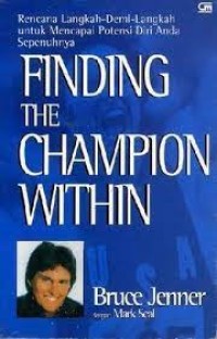 Finding the Champion Within : Rencana Langkah Demi Langkah Untuk Mencapai Potensi Diri Anda Sepenuhnya = Finding the Champion Within : a Step by Step Paln for Reaching Your Full Potential