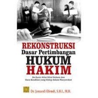Rekonstruksi Dasar Pertimbangan Hukum Hakim : Berbasis Nilai-Nilai Hukum dan Rasa Keadilan yang Hidup Dalam Masyarakat