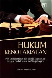 Hukum Kenotariatan : Perlindungan Hukum dan Jaminan Bagi Notaris Sebagai Pejabat Umum dan Warga Negara