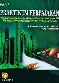 Praktikum Perpajakan : Panduan Lengkap, Teori, Pembahasan Kasus dan Penyususnan SPT PPh Badan, PPh Orang Pribadi, PPN dan PPh Potong/ Punggut