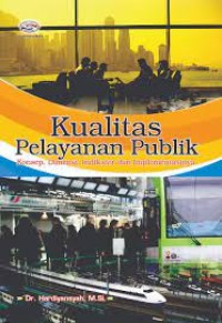 Kualitas Pelayanan Publik : Konsep, Dimensi, Indikator dan Implementasinya