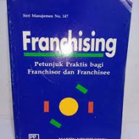Franchising : Petunjuk Praktis Bagi Franchisor dan Franchisee