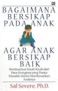 Bagaimana Bersikap Pada Anak  Agar Anak Bersikap Baik = How to Behave so Your Children Will, too!