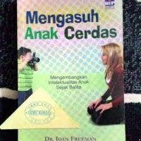 Mengasuh Anak Cerdas = How to Raise a Bright Child : Mengembangkan Intelektualitas Anak Sejak Balita