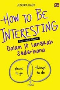 How to Be Interesting : Cara Menjadi Menarik Dalam 10 Langkah Sederhana