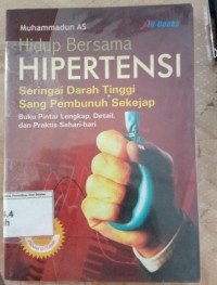 Hidup Bersama Hipertensi : Seringai Darah Tinggi Sang Pembunuh Sekejap ; Buku Pintar Lengkap , Detail, dan Praktis Sehari-Hari