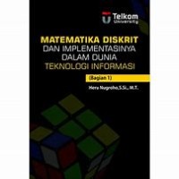 Matematika Diskrit dan Implementasinya Dalam Dunia Teknologi Informasi : Bagian 1