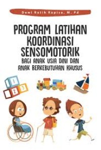 Program Latihan Koordinasi Sensomotorik : Bagi Anak Usia Dini dan Anak Berkebutuhan Khusus