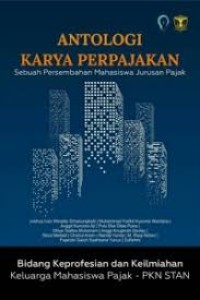 Antologi Karya Perpajakan : Sebuah Persembahan Mahasiswa Jurusan Pajak