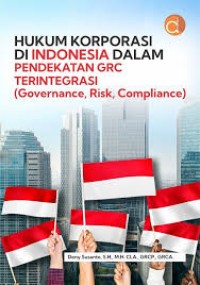 Hukum Korporasi di Indonesia Dalam Pendekatan GRC Terintegrasi : Governance, Risk, Compliance