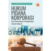 Hukum Pidana Korporasi : dan Sistematisasi Penegakannya Secara Integral