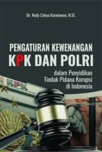 Pengaturan Kewenangan KPK dan POLRI : dalam Penyidikan Tindak Pidana Korupsi di Indonesia
