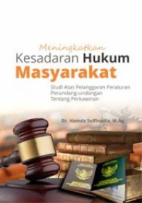 Meningkatkan Kesadaran Hukum Masyarakat : Studi atas Pelanggaran Peraturan Perundang-Undangan Tentang Perkawinan