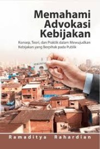 Memahami Advokasi Kebijakan : Konsep, Teori, dan Praktik dalam Mewujudkan Kebijakan yang Berpihak pada Publik