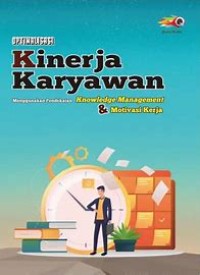 Optimalisasi Kinerja Karyawan : Menggunakan Pendekatan Knowledge Management dan Motivasi Kerja