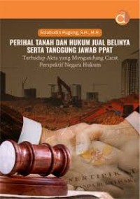 Perihal Tanah dan Hukum Jual Belinya Serta Tanggung Jawab PPAT : Terhadap Akta yang Mengandung Cacat Perspektif Negara Hukum