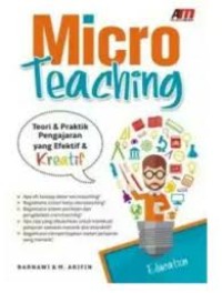 Micro Teaching : Teori & Praktik Pengajaran Yang Efektif & Kreatif