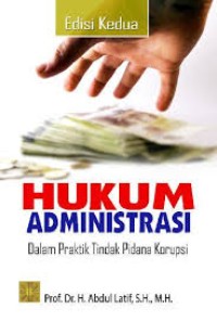 Hukum Administrasi : Dalam Praktik Tindak Pidana Korupsi
