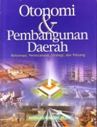 Otonomi dan Pembangunan Daerah : Reformasi, Perencanaan, Strategi dan Peluang