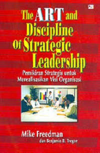 The Art and Discipline Of Strategic Leadership : Kepemimpinan Strategis Untuk Merealisasikan Visi Organisasi