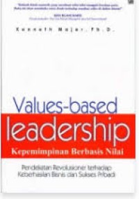 Kepemimpinan Berbasis Nilai  : Sebuah Pendekatan Revolusioner terhadap Keberhasilan Bisnis dan Sukses Pribadi == Values-Based Leadership : A Revolutionary Approach to Business Success and Personal Prosperity