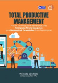 Total Productive Management : Praktek Total Productive Maintenance Pada Peningkatan Kinerja Manajemen Guna Mendongkrak Pertumbuhan Bisnis Berkelanjutan