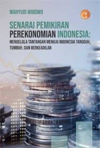 Senarai Pemikiran Perekonomian Indonesia : Mengelola Tantangan Menuju Indonesia Tangguh, Tumbuh, dan Berkeadilan