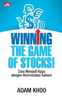 Winning the Game of Stocks! : Cara Menjadi Kaya dengan Berinvestasi Saham = How to Get Rich Investing in Stocks