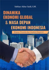 Dinamika Ekonomi Global & Masa Depan Ekonomi Indonesia : Kajian Teoritis dan Analisis Empiris