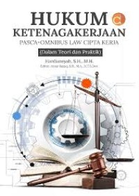 Hukum Ketenagakerjaan Pasca-Omnibus Law Cipta Kerja : Dalam Teori dan Praktik