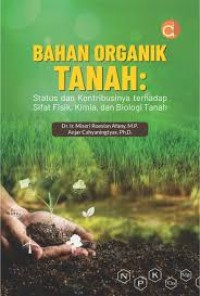 Image of Bahan Organik Tanah : Status dan Kontribusinya terhadap Sifat Fisik, Kimia,  dan Biologi Tanah
